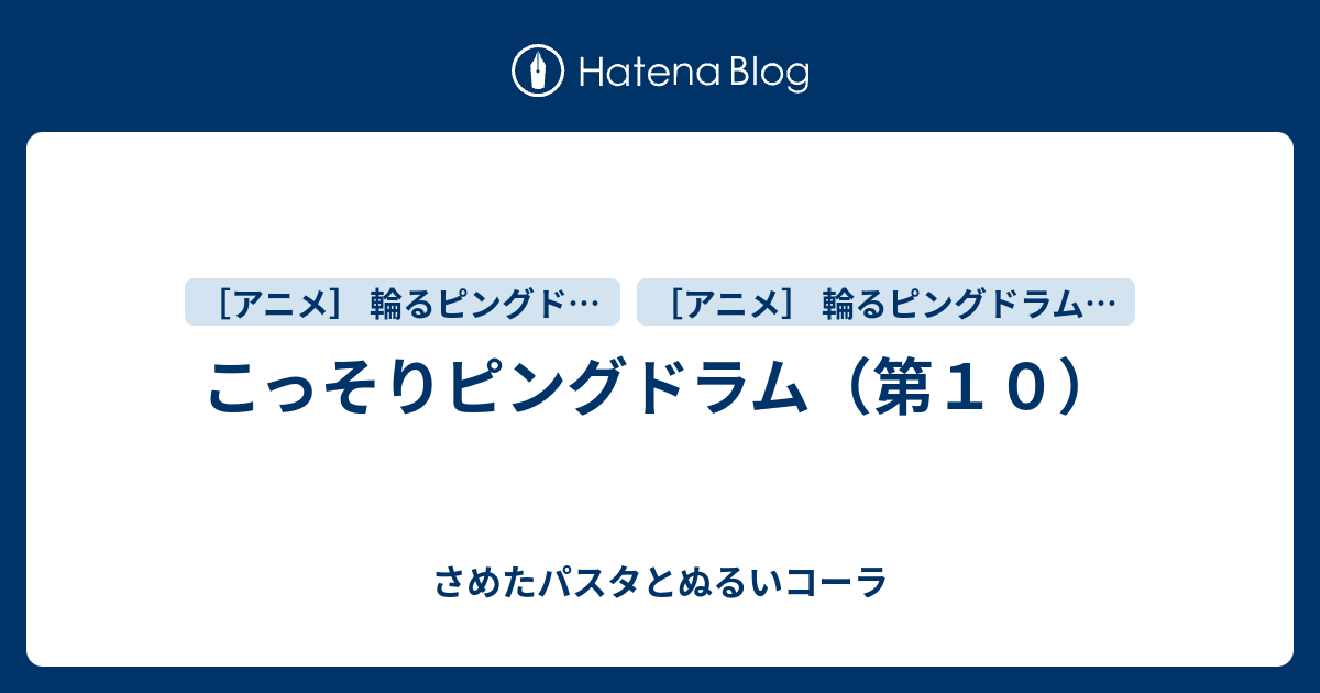 こっそりピングドラム 第１０ さめたパスタとぬるいコーラ