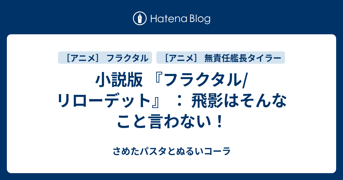 小説版 フラクタル リローデット 飛影はそんなこと言わない さめたパスタとぬるいコーラ