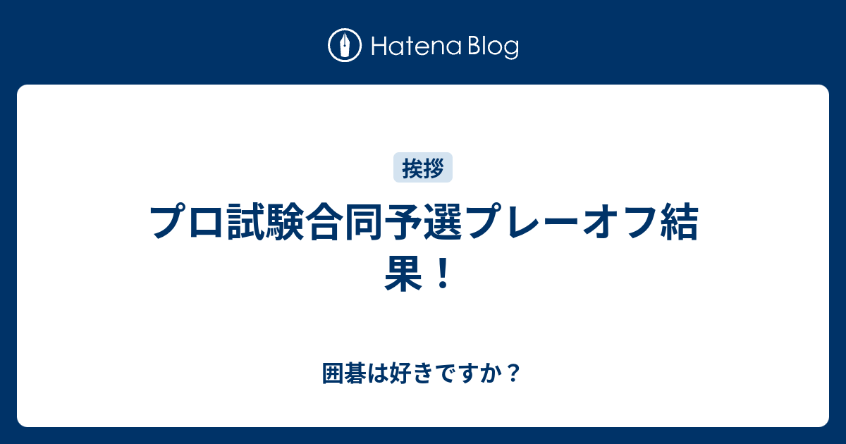 プロ試験合同予選プレーオフ結果 囲碁は好きですか