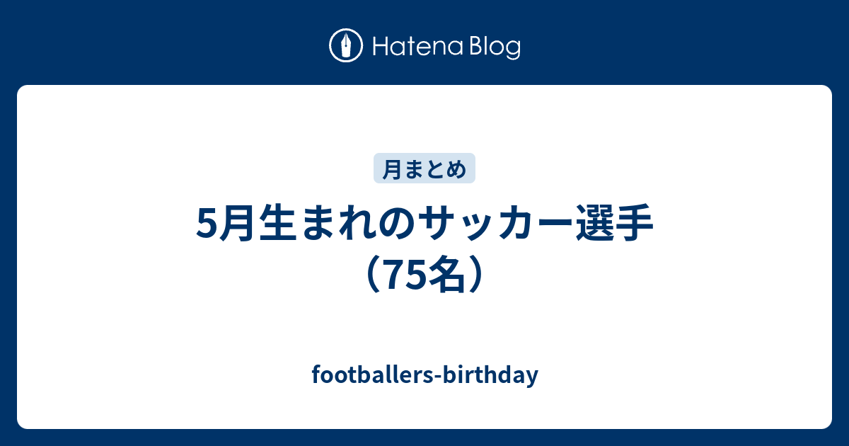 5月生まれのサッカー選手 75名 Footballers Birthday