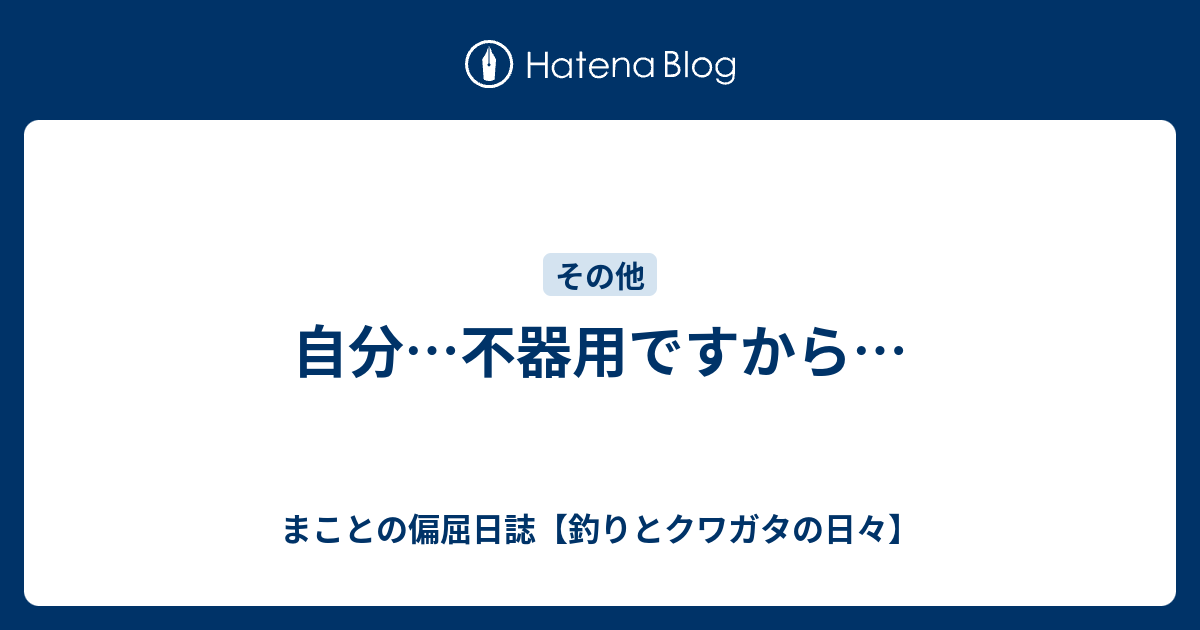 自分 不器用ですから まことの偏屈日誌