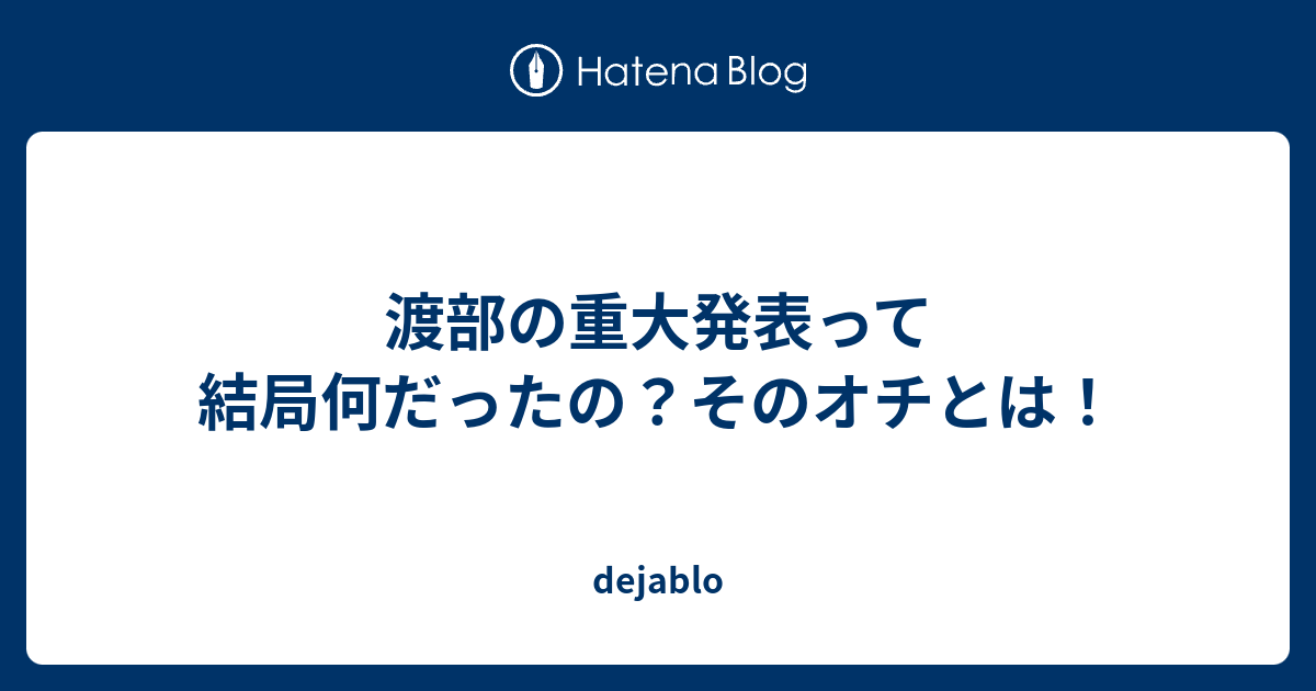 渡部の重大発表って結局何だったの そのオチとは Dejablo