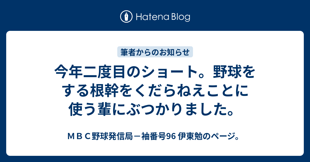 今年二度目のショート 野球をする根幹をくだらねえことに使う輩にぶつかりました ｍｂｃ野球発信局 袖番号96 伊東勉のページ