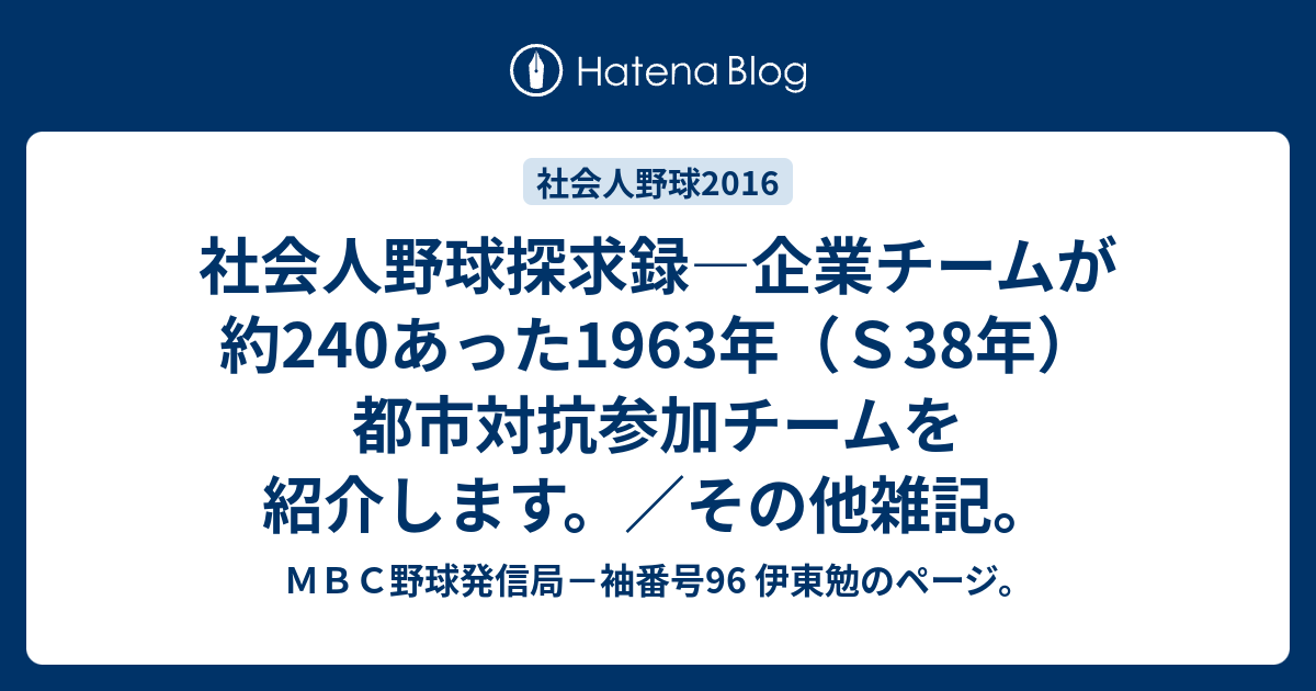 社会人野球探求録 企業チームが約240あった1963年 ｓ38年 都市対抗参加チームを紹介します その他雑記 ｍｂｃ野球発信局 袖番号96 伊東勉のページ