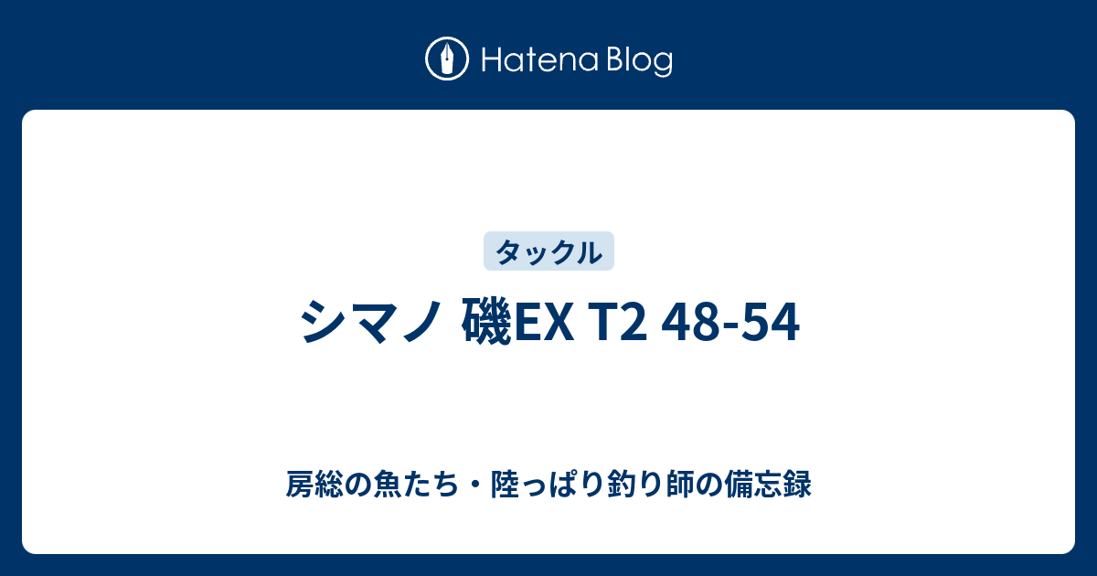 シマノ 磯EX T2 48-54 - 房総の魚たち・陸っぱり釣り師の備忘録