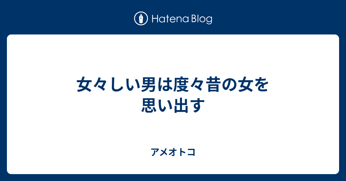 女々しい男は度々昔の女を思い出す アメオトコ