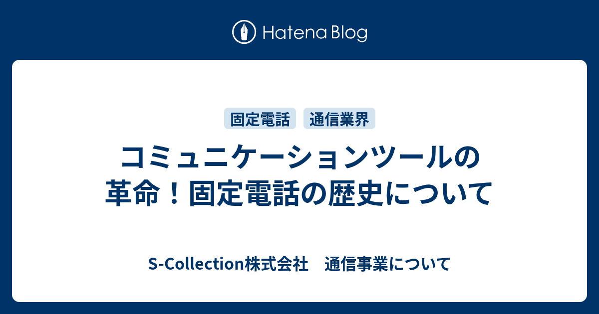 コミュニケーションツールの革命 固定電話の歴史について S Collection株式会社 通信事業について