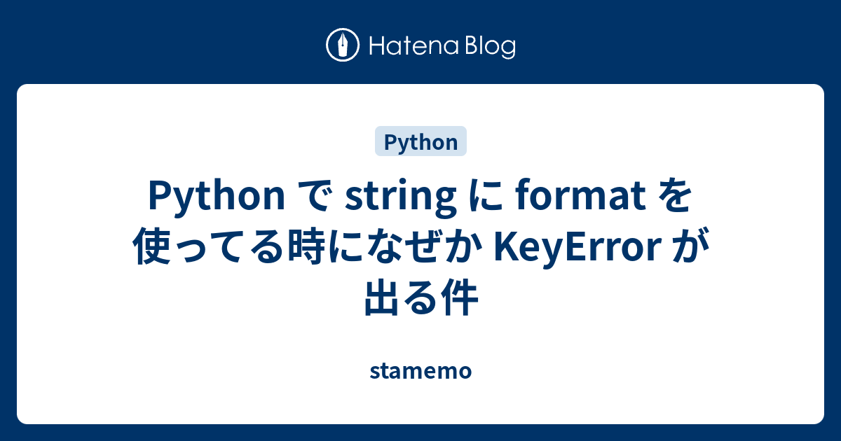 Python で string に format を使ってる時になぜか KeyError が出る件 stamemo
