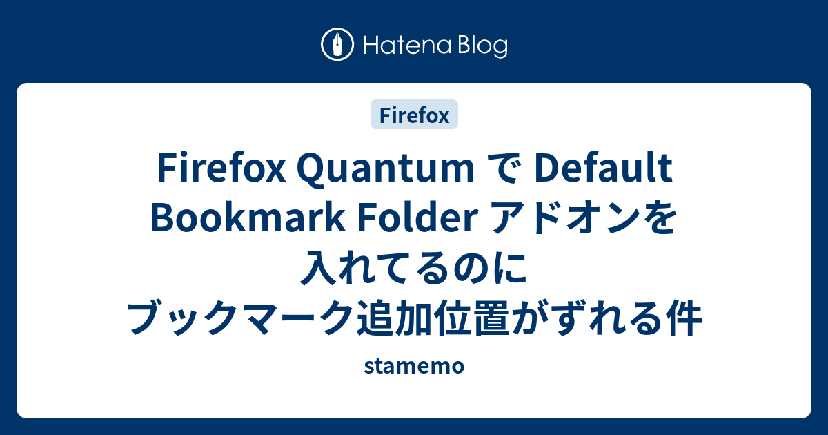 Firefox Quantum で Default Bookmark Folder アドオンを入れてるのにブックマーク追加位置がずれる件