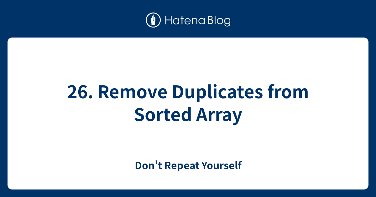 26. Remove Duplicates from Sorted Array - Don't Repeat Yourself