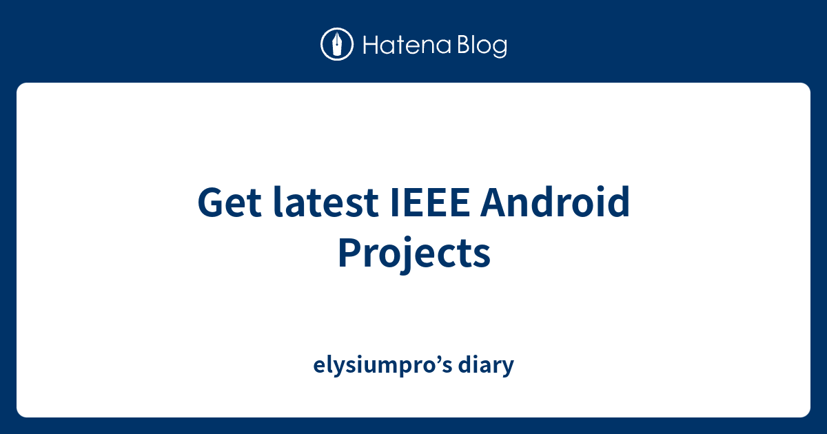 Get latest IEEE Android Projects - elysiumpro’s diary