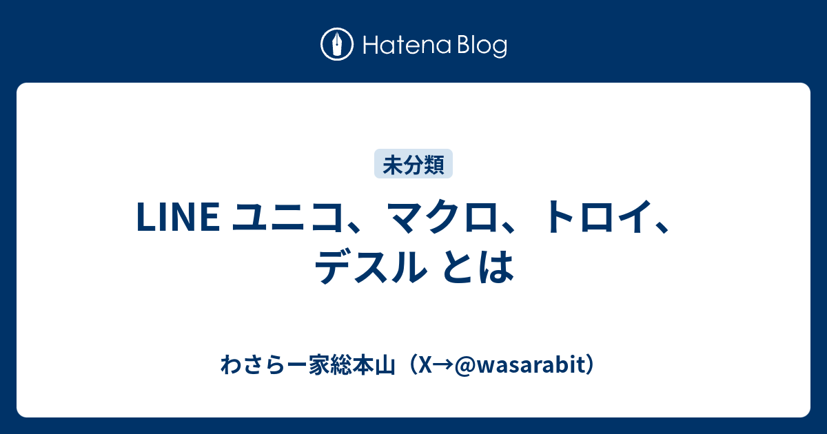 Line ユニコ マクロ トロイ デスル とは ワサラー団公式サイト Twitter Wasarabit