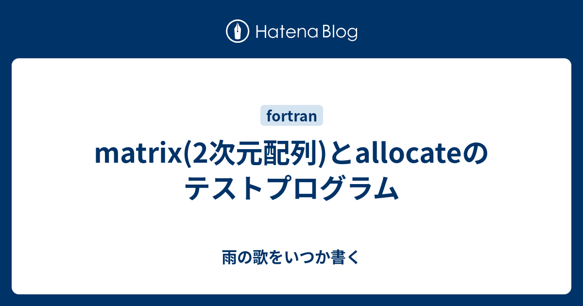 Matrix 2次元配列 とallocateのテストプログラム 雨の歌をいつか書く