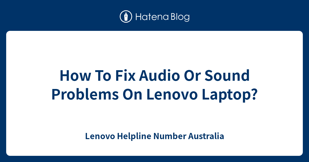 How To Fix Audio Or Sound Problems On Lenovo Laptop? Lenovo Helpline