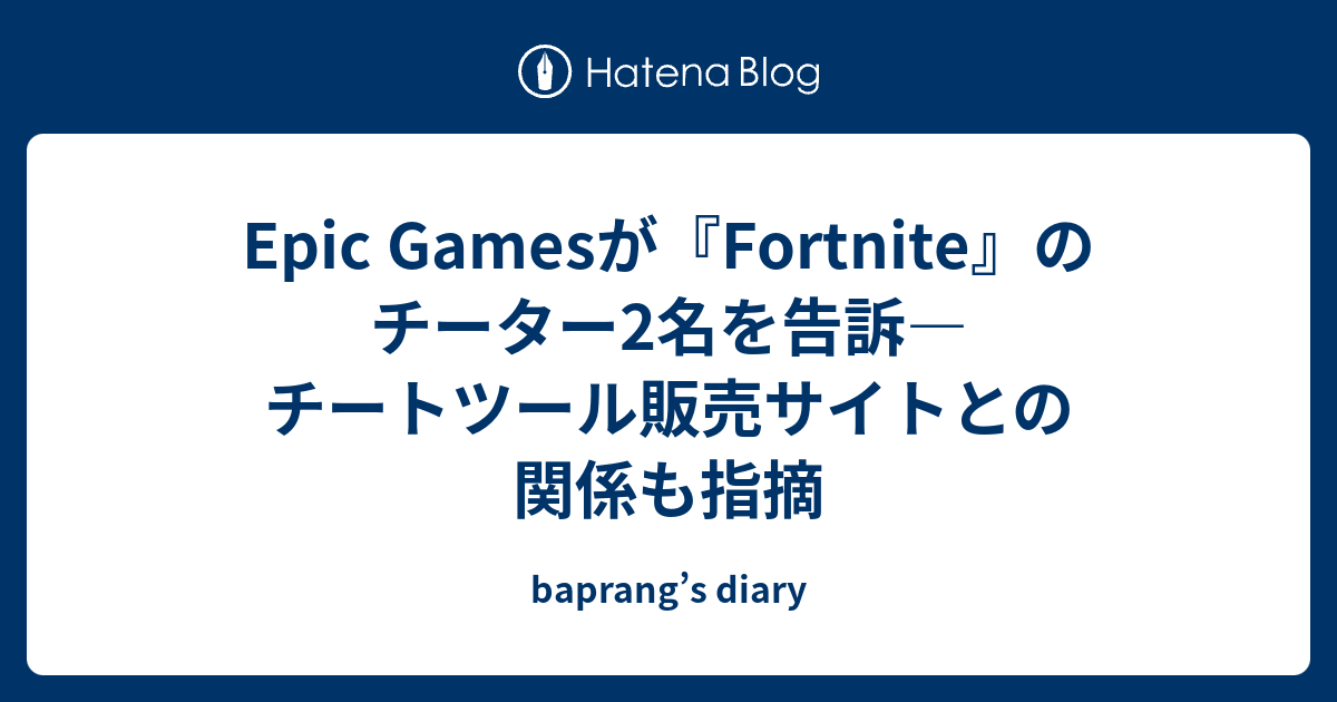 Epic Gamesが Fortnite のチーター2名を告訴 チートツール販売サイトとの関係も指摘 Baprang S Diary