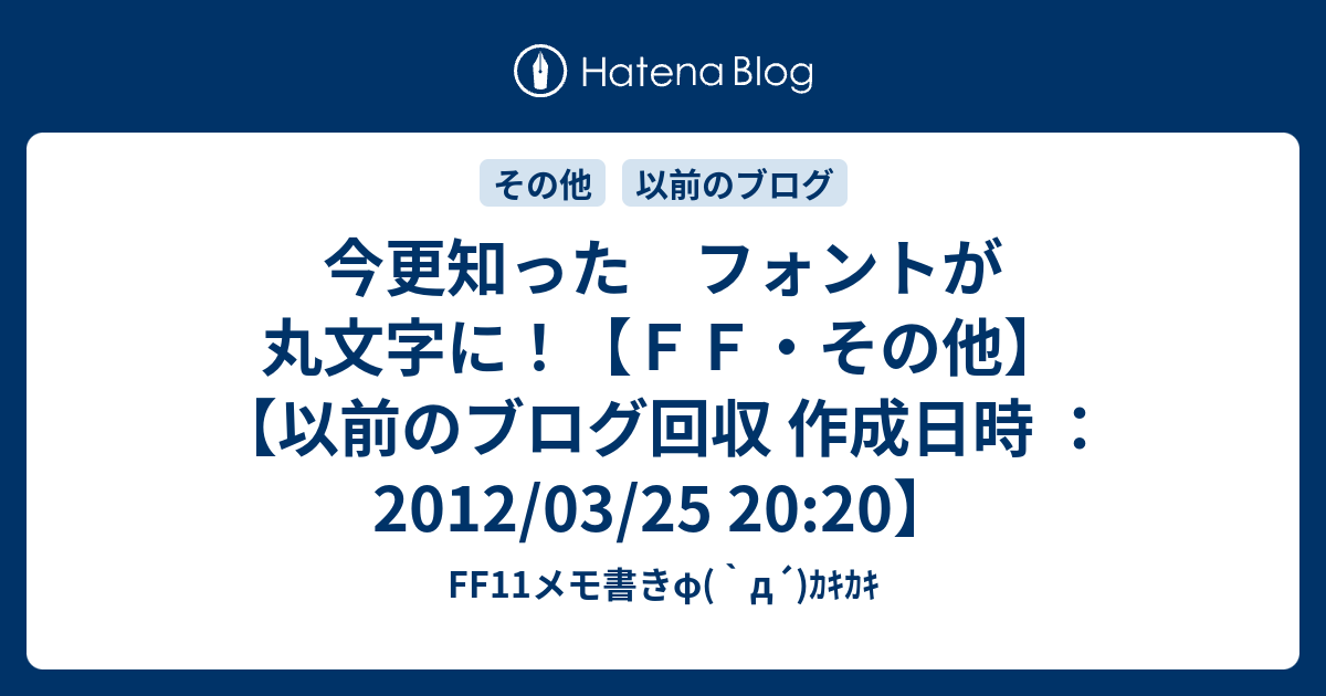 今更知った フォントが丸文字に ｆｆ その他 以前のブログ回収 作成日時 12 03 25 Ff11 メモ書きf D ｶｷｶｷ