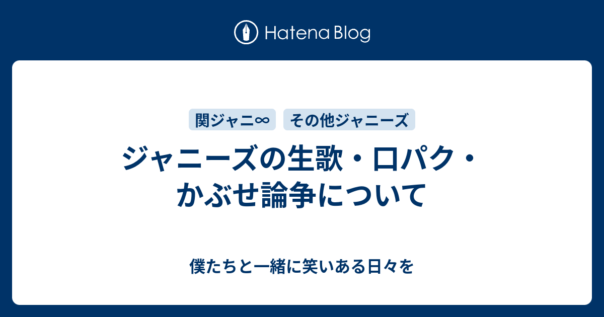 ジャニーズの生歌 口パク かぶせ論争について 僕たちと一緒に笑いある日々を