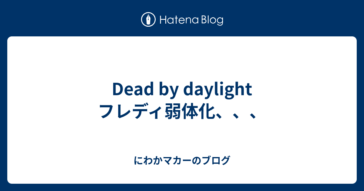 Dead By Daylight フレディ弱体化 にわかマカーのブログ