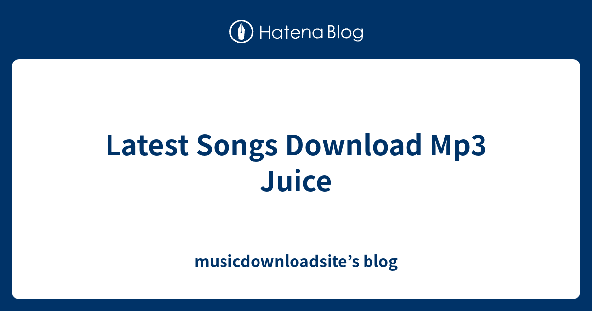 Latest Songs Download Mp3 Juice musicdownloadsite’s blog