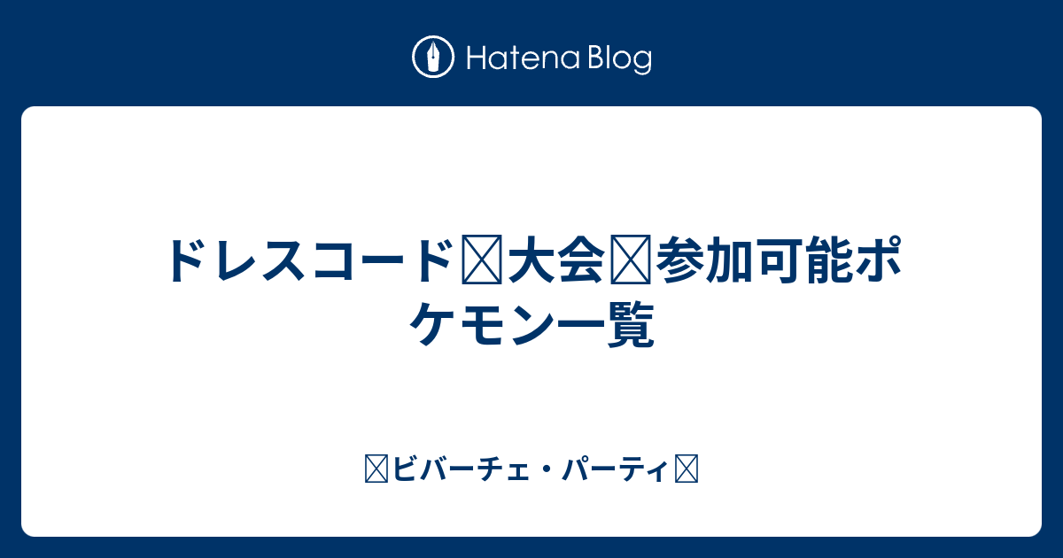 ドレスコード 大会 参加可能ポケモン一覧 ビバーチェ パーティ