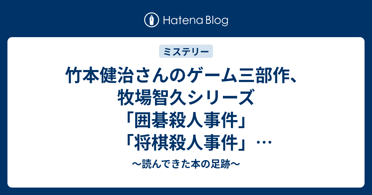 竹本健治さんのゲーム三部作 牧場智久シリーズ 囲碁殺人事件 将棋殺人事件 トランプ殺人事件 を読んでみた 読んできた本の足跡