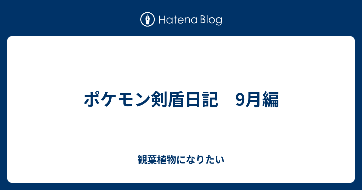 ポケモン剣盾日記 9月編 観葉植物になりたい