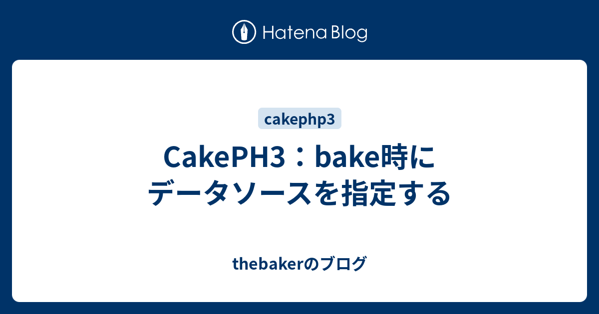 Cakeph3 Bake時にデータソースを指定する Thebakerのブログ