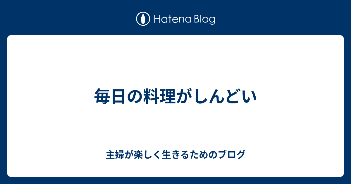 毎日の料理がしんどい 主婦が楽しく生きるためのブログ