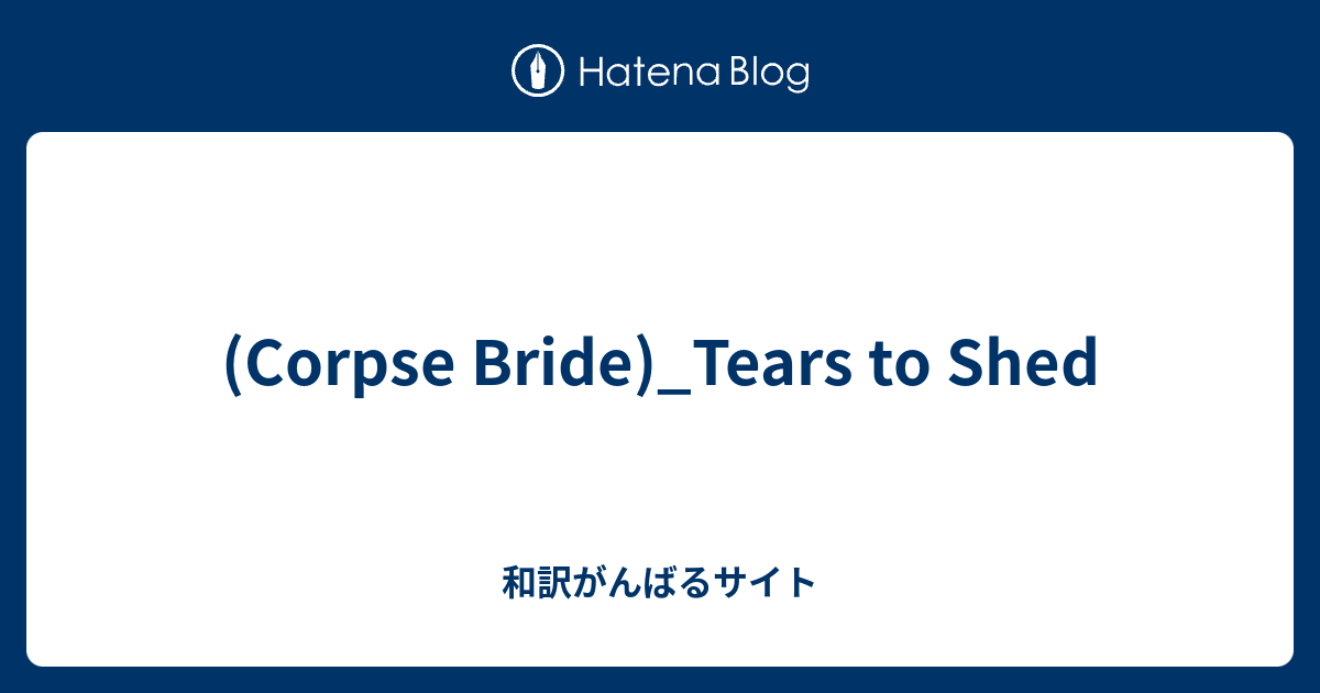 Corpse Bride Tears To Shed 和訳がんばるサイト
