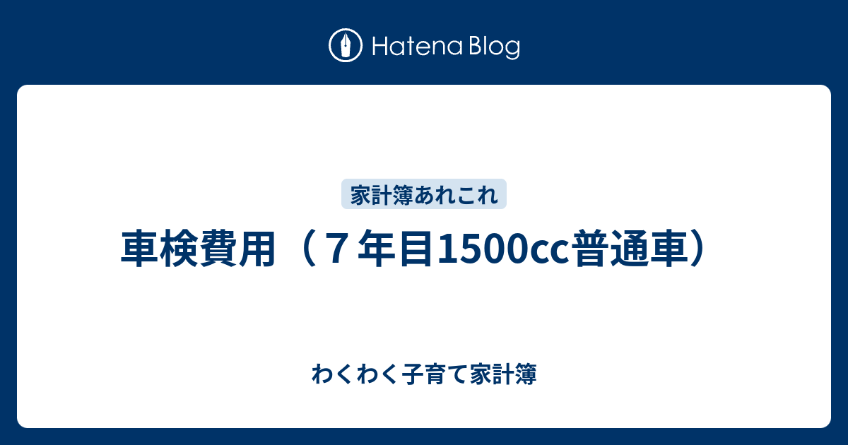 車検費用 ７年目1500cc普通車 わくわく子育て家計簿