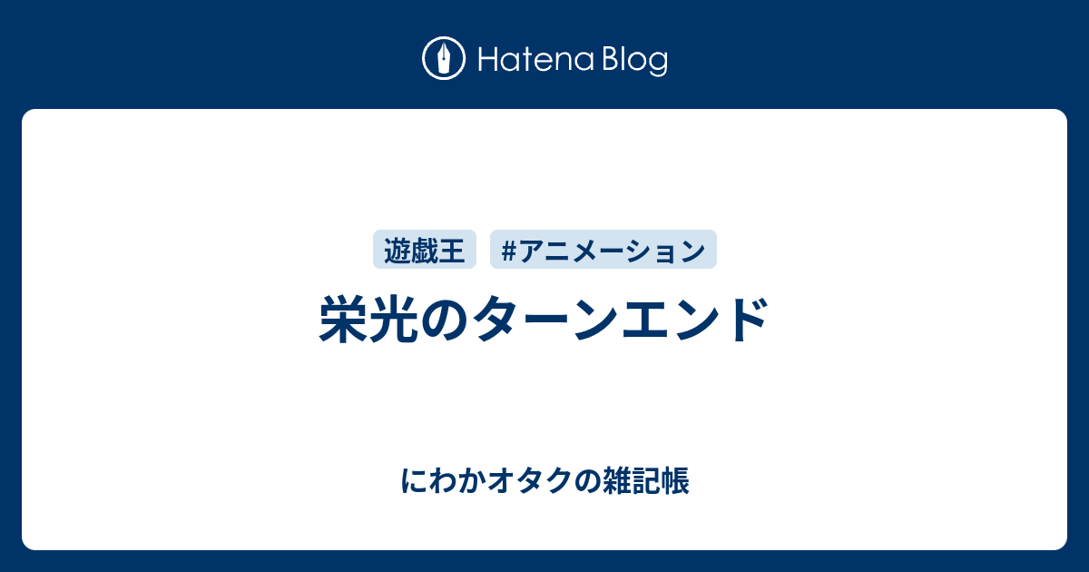 栄光のターンエンド にわかオタクの雑記帳