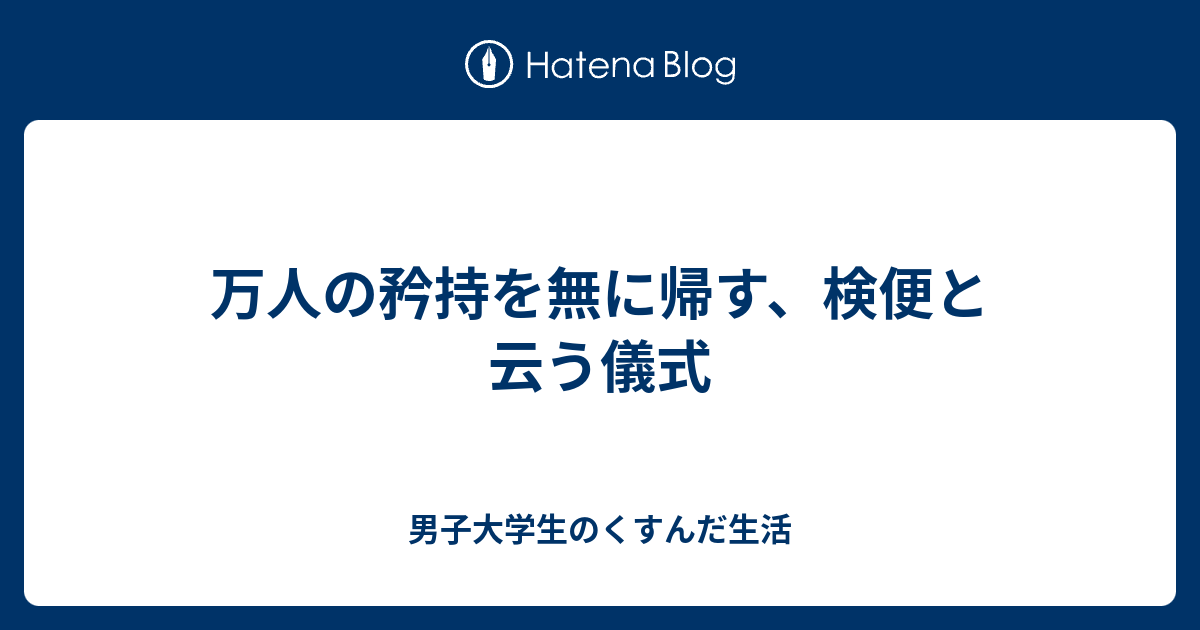 万人の矜持を無に帰す 検便と云う儀式 男子大学生のくすんだ生活