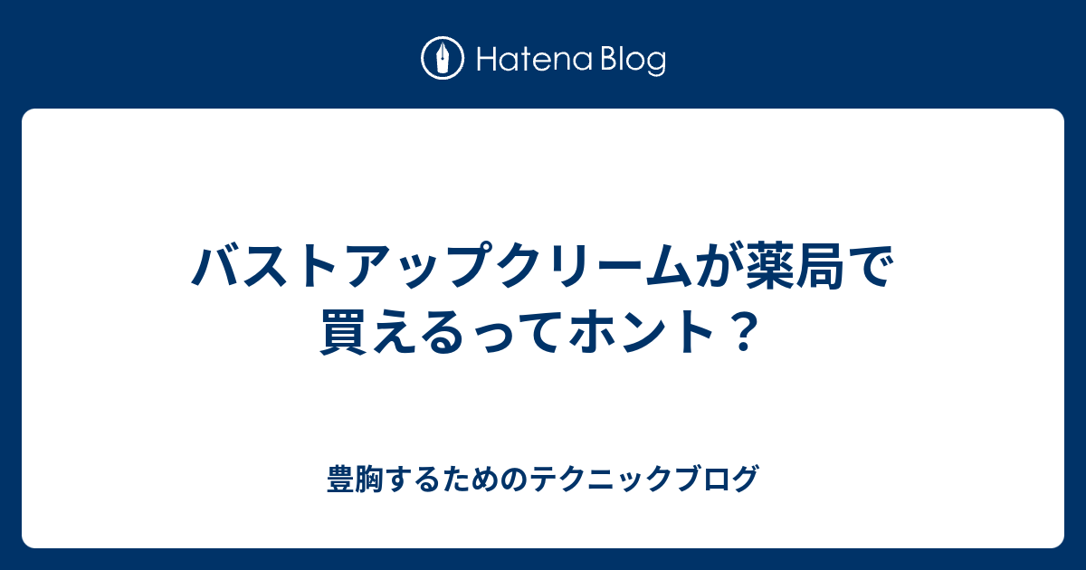 バストアップクリームが薬局で買えるってホント 豊胸するためのテクニックブログ