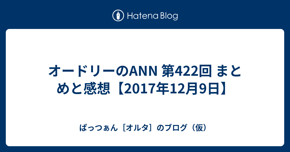 オードリーのann 第422回 まとめと感想 17年12月9日 ぱっつぁん オルタ のブログ 仮