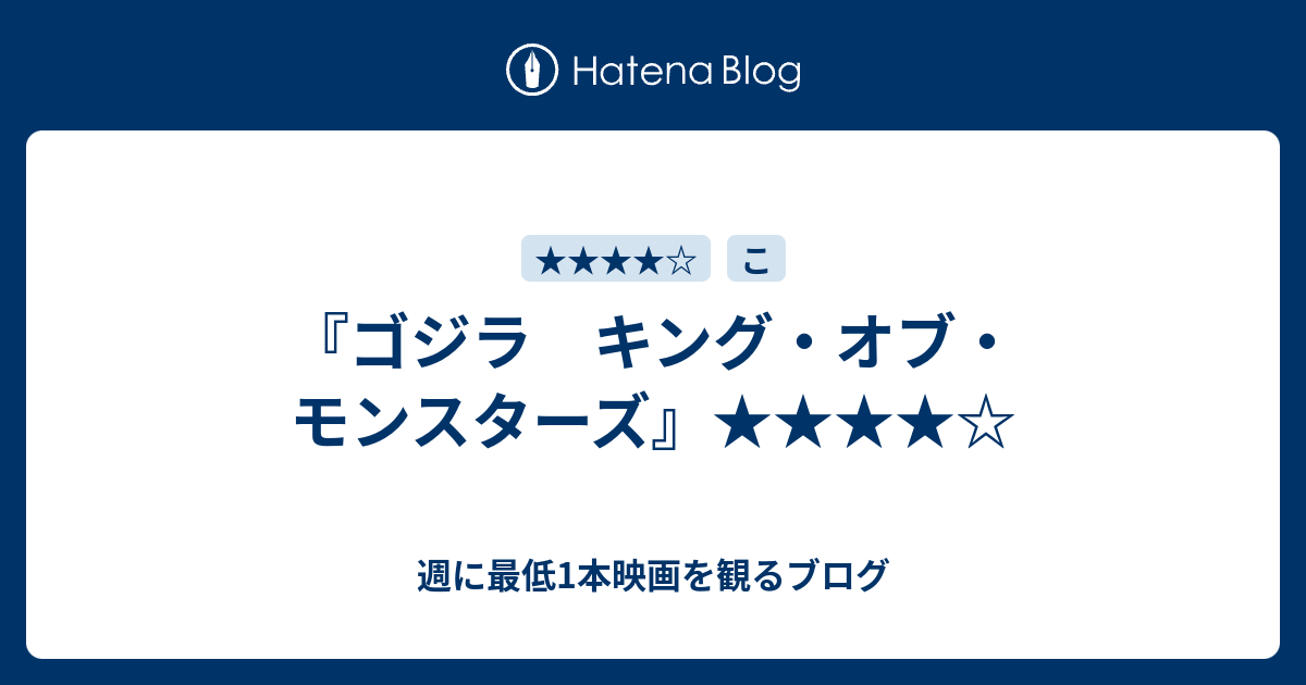 ゴジラ キング オブ モンスターズ 週に最低1本映画を観るブログ