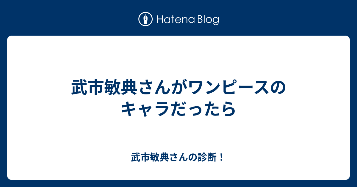 武市敏典さんがワンピースのキャラだったら 武市敏典さんの診断