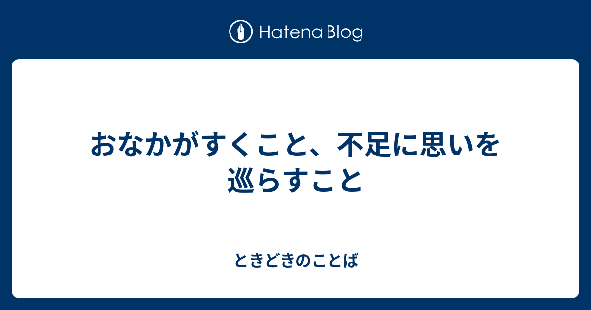 おなかがすくこと、不足に思いを巡らすこと - ときどきのことば