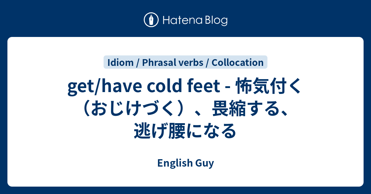 Gethave Cold Feet 怖気付く（おじけづく）、畏縮する、逃げ腰になる English Guy