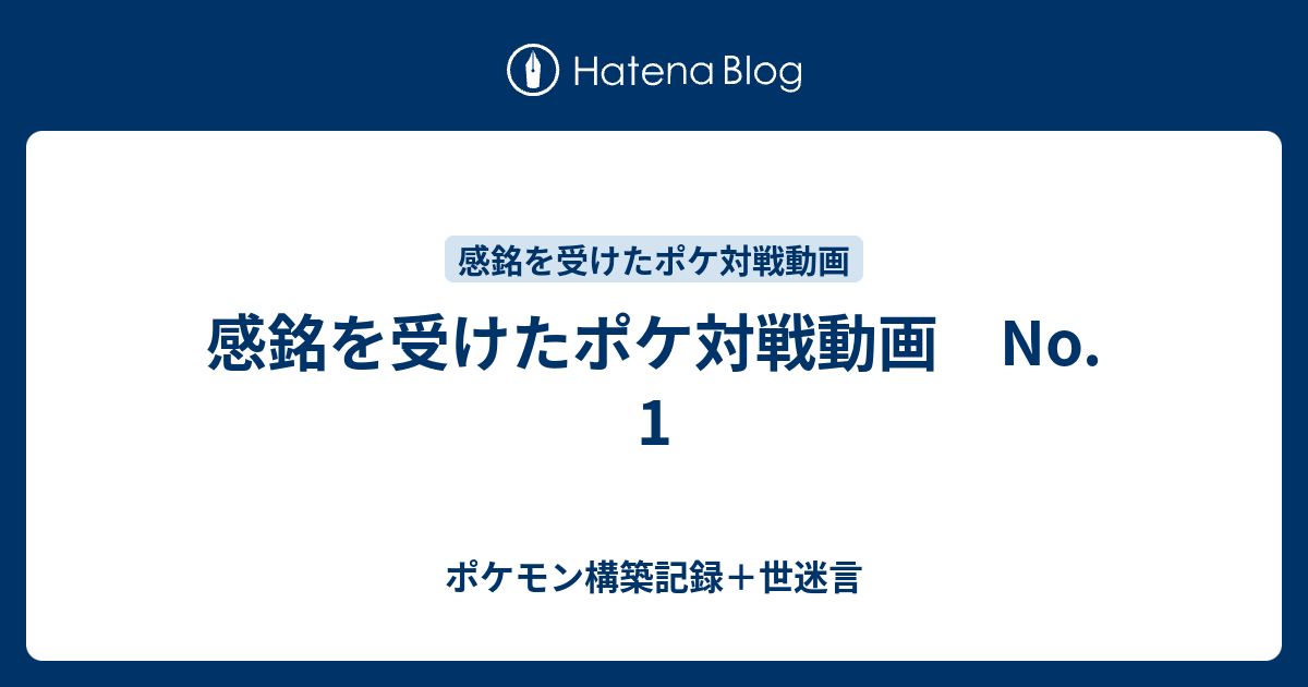 感銘を受けたポケ対戦動画 No 1 ポケモン構築記録 世迷言