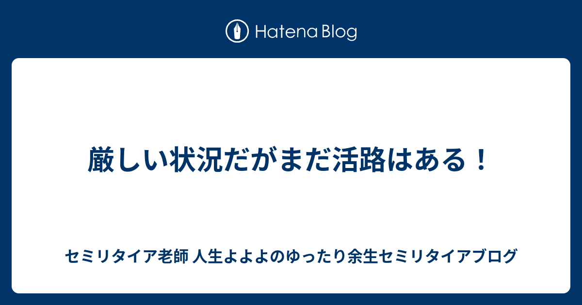 厳しい状況だがまだ活路はある 熱血硬派 人生よよよの貧乏セミリタイア塾