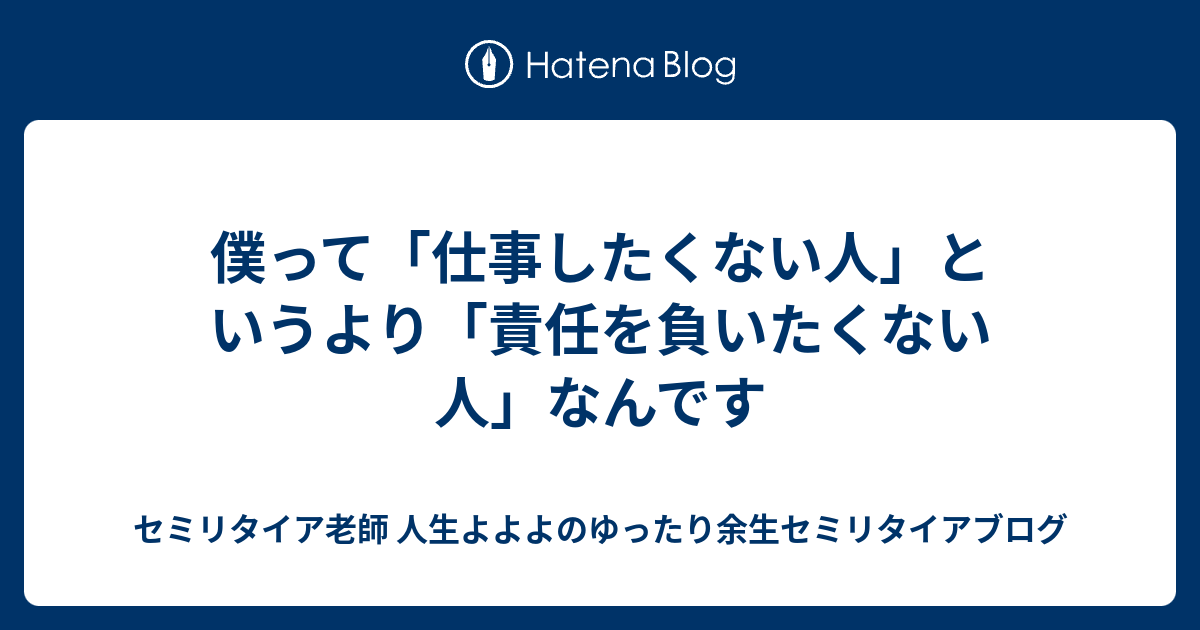 僕って 仕事したくない人 というより 責任を負いたくない人 なんです 熱血硬派 人生よよよの貧乏セミリタイア塾