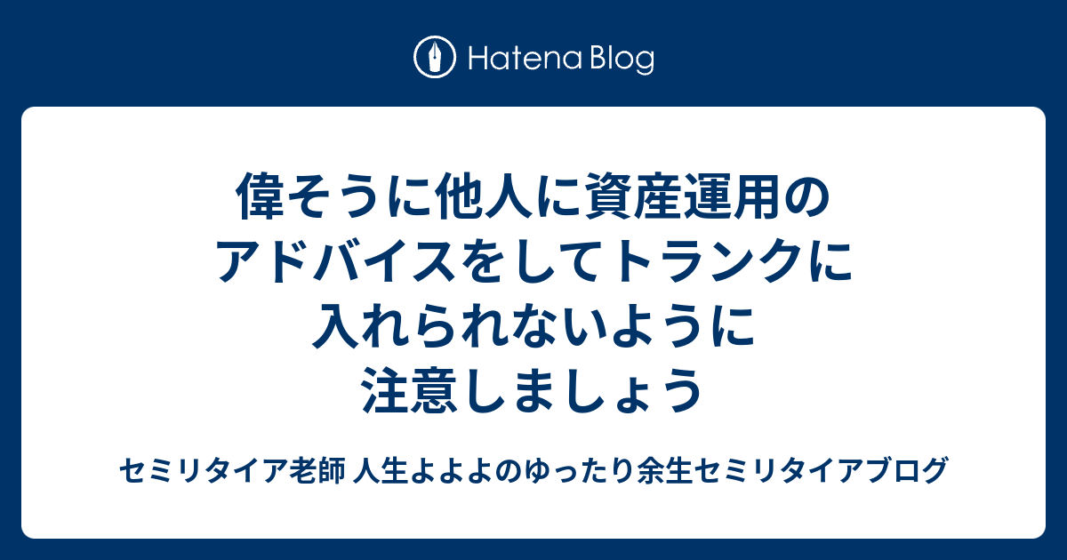 偉そうに他人に資産運用のアドバイスをしてトランクに入れられないように注意しましょう 熱血硬派 人生よよよの貧乏セミリタイア塾