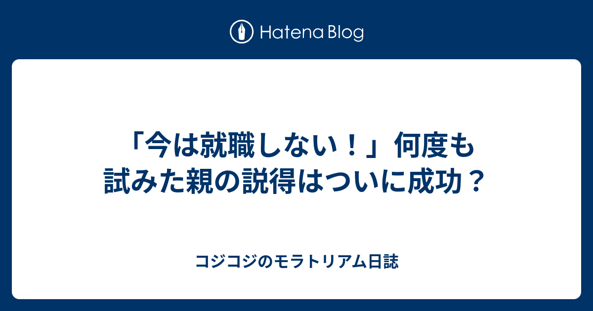 今は就職しない 何度も試みた親の説得はついに成功 コジコジのモラトリアム日誌