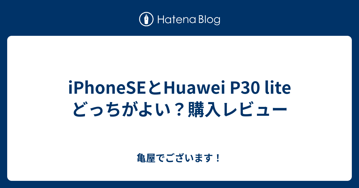 iPhoneSEとHuawei P30 lite どっちがよい？購入レビュー - 亀屋でございます！