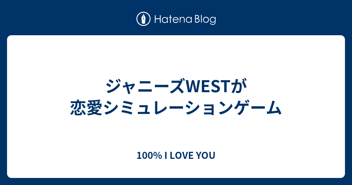 ジャニーズwestが恋愛シミュレーションゲーム 100 I Love You