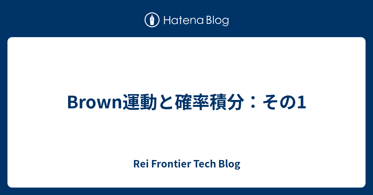 Brown運動と確率積分：その1 - Rei Frontier Tech Blog