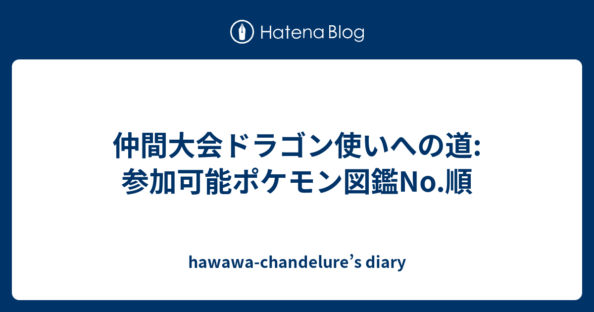 仲間大会ドラゴン使いへの道 参加可能ポケモン図鑑no 順 Hawawa Chandelure S Diary