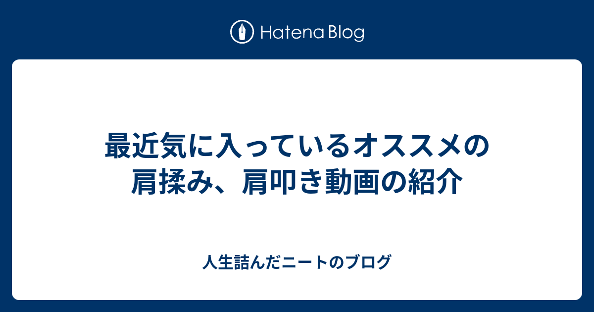 最近気に入っているオススメの肩揉み 肩叩き動画の紹介 ダメ人間ブログ ニートの愚痴と将棋の記録