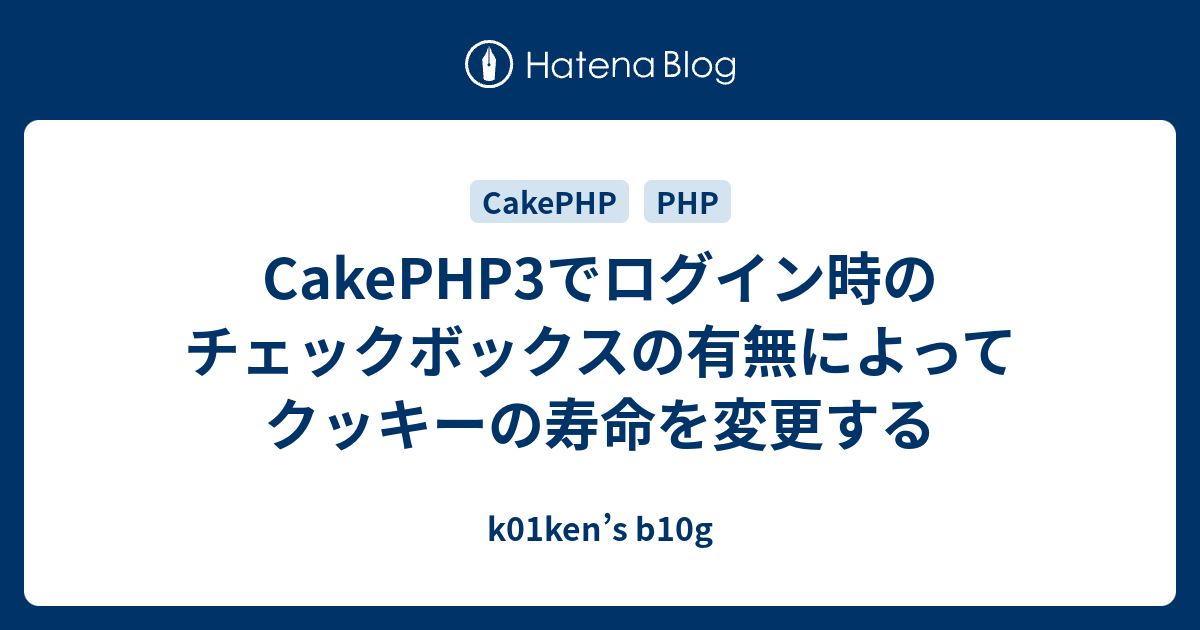 Cakephp3でログイン時のチェックボックスの有無によってクッキーの寿命を変更する K01ken S B10g