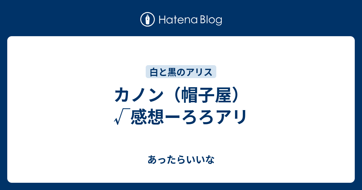 カノン 帽子屋 感想ーろろアリ あったらいいな